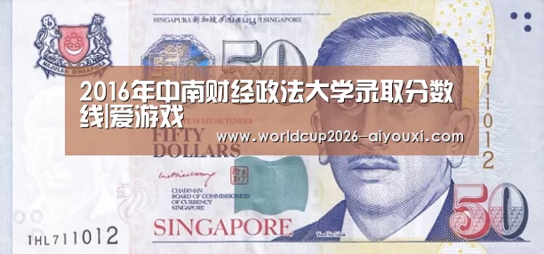 2016年中南财经政法大学录取分数线|爱游戏(图1) 爱游戏官方入口
